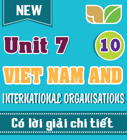 UNIT 7 - VIET NAM AND INTERNATIONAL ORGANISATIONS